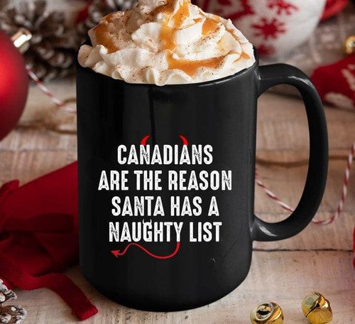 Canadians Are The Reason Santa Has A Naughty List Funny Drinking Mug Gift For Boyfriend Ceramic Mug