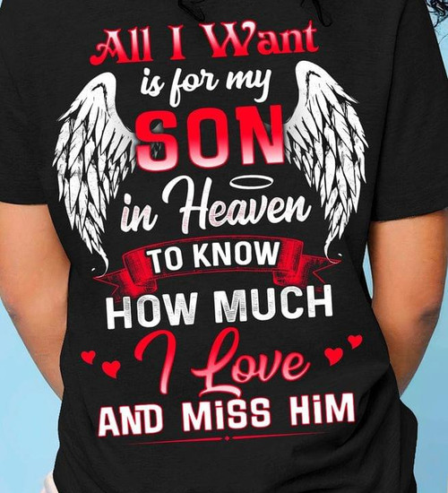 All I Want Is For My Son In Heaven To Know How Much I Love And Miss Himt Memorial T-shirt Gift For Loss Of Son Tshirt