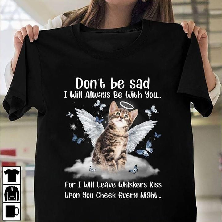 Do Not Be Sad I Will Always Be With You For I Will Leave Whiskers Kiss Upon You Cheek Every Night T Shirt Best Gift For Cat Lovers