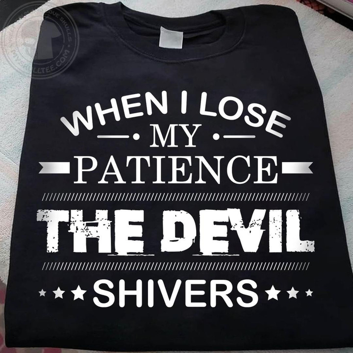 When I Lose My Patience The Devil Shivers Funny Humorous Tshirt Gift For Friends