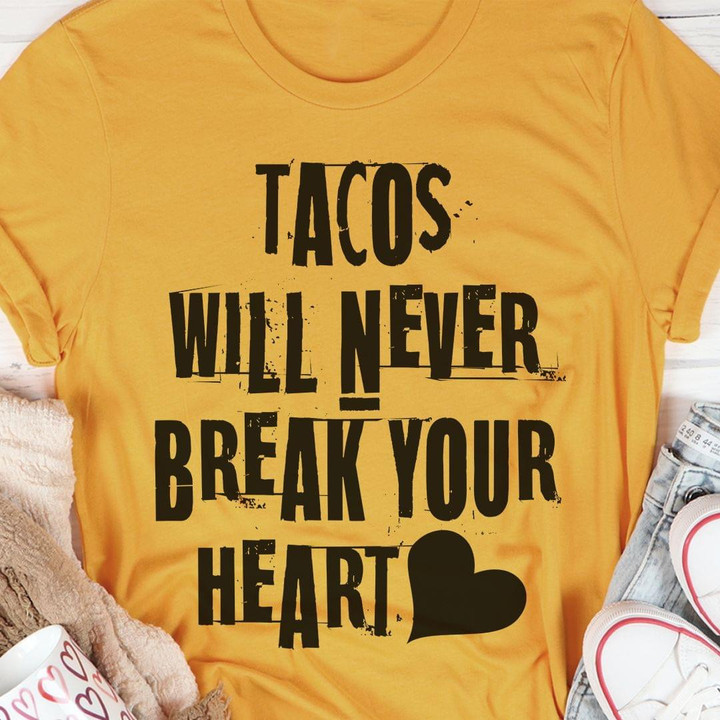 Tacos Will Never Break Your Heart Shoe The Love T-shirt Best Gift For Him For Her