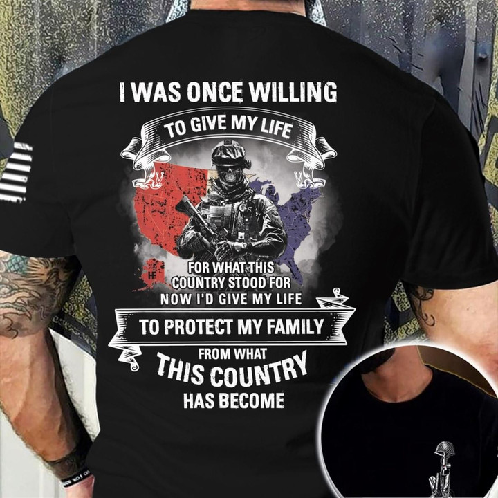 I Was Once Willing To Give My Life To Protect My Family This Country Has Become Veteran T-shirt Best Gift For Veteran Lovers