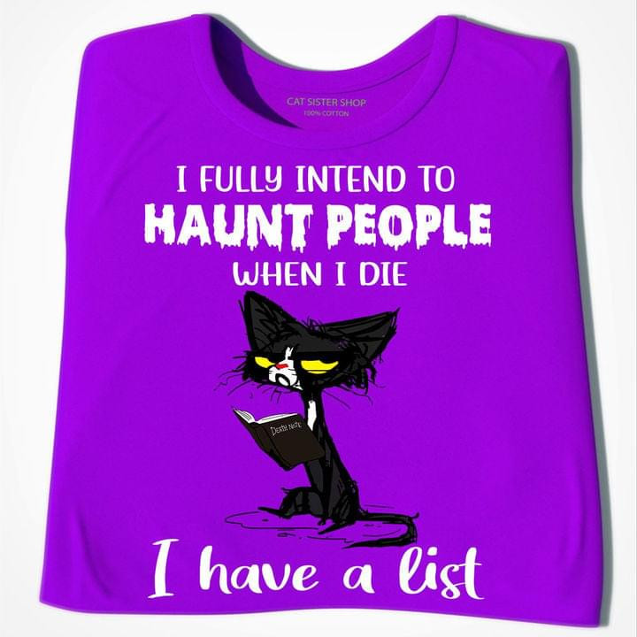I Fully Intend To Haunt People When I Die I Have A List Funny Cute Black Cat Tshirt Gift For Cat Lovers