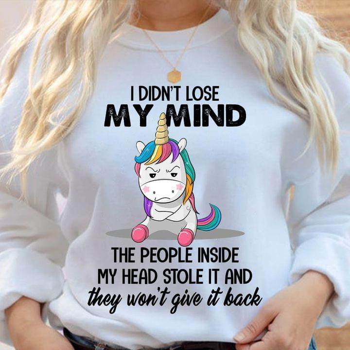 I Didn't Lose My Mind The People Inside My Head Stole It And They Won't Give It Back Cute Unicorn Tshirt Gift For Unicor Lovers