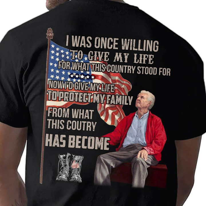 I Was Once Willing To Give My Life For What This Country Stood For Protect My Family Classic T-Shirt Gift For Veterans