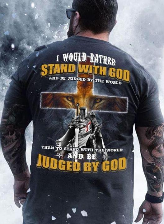I Would Rather Stand With God Judged By God Warrior Lion Cross T-shirt Best Gift For Jesus Lovers