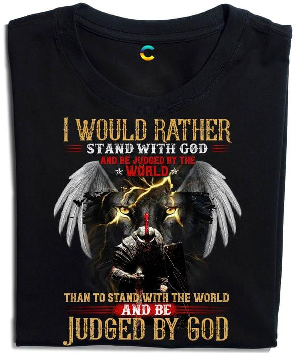 I Would Rather Stand With God And Be Judged By World Judged By God Classic T-Shirt Gift For God Believers