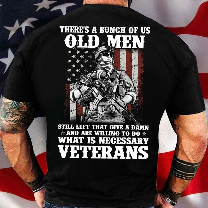 There Is A Bunch Of Us Old Men What Is Necessary Veterans America Classic T-Shirt Gift For Veterans