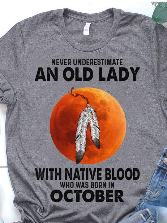 Never Underestimate An Old Lady With Native Blood Who Was Born In October T-shirt Best Gift For October People