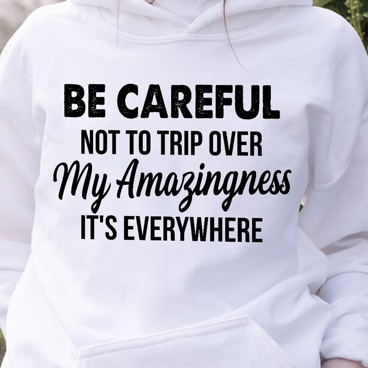 Be Careful Not To Trip Over My Amazingness It Is Everywhere Classic T-Shirt Gift For Yourself