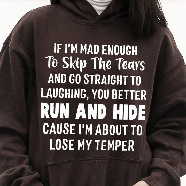 If I'm Mad Enough To Skip The Tears And Go Straight To Laughing You Better Run And Hide Funny Hoodie Gift For Her For Him