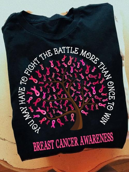 You May Have To Fight The Battle More Than Once To Win Breast Cancer Prevention Pink Tree Tshirt Gift For Breast Cancer Fighter