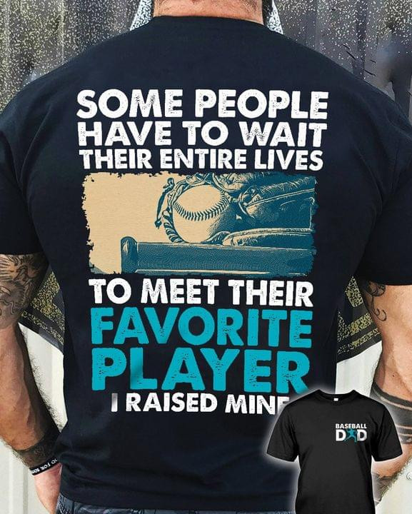 Some People Have To Wait Their Entire Lives To Mee Their Favorite Player T-shirt Gift For Dad Love Baseball