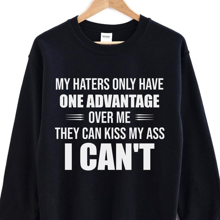 My Haters Only Have One Advantage Over Me They Can Kiss I Can't Funny Novelty Tshirt Gift For Her