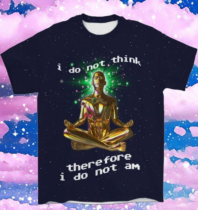 C3Po I Do Not Think Therefore I Do Not Am Meditate God Classic T-Shirt Gift For Meditation Lovers