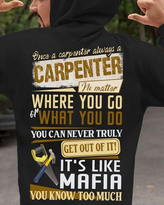 Once A Carpenter Always A Carpenter Where You Go You Know Too Much T-shirt Best Gift For Carpenter