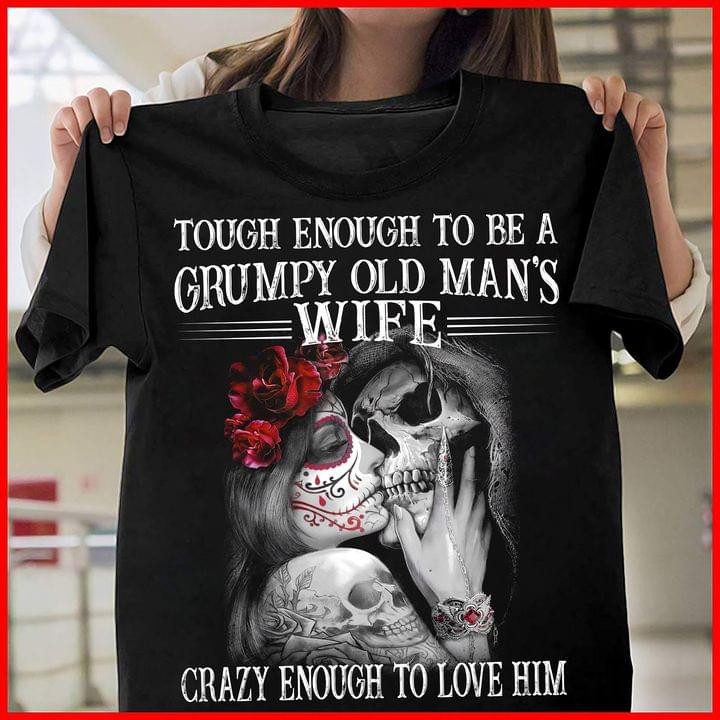 Tough Enough To Be A Grumpy Old Mans Wife Love Skeleton Classic T-Shirt Gift From Wife To Husband