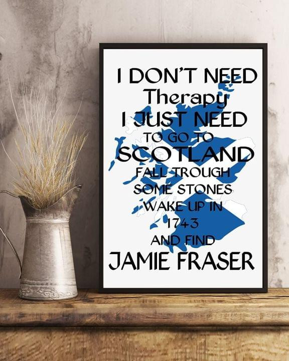 I Don't Need Therapy I Just Need To Go Scotland Fall Trough Some Stones Wake Up Jamie Fraser Poster Canvas Gift For Jamie Fraser Fans