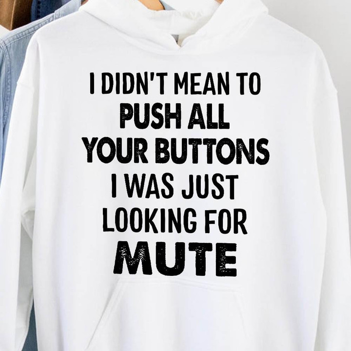 I Didnt Mean To Push All Your Buttons I Was Just Looking For Mute Funny Sarcastic Hoodie Gift For Women