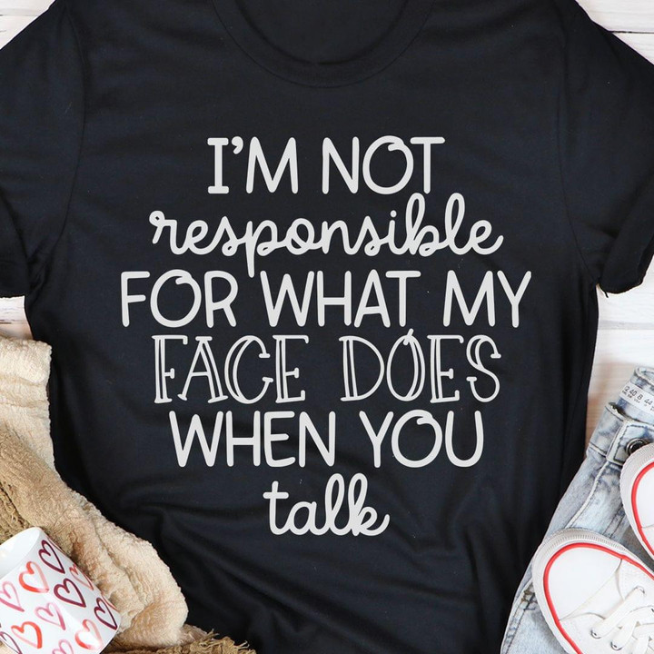Im Not Responsible For What My Face Does When You Talk Funny Sarcastic T-shirt Gift For Women