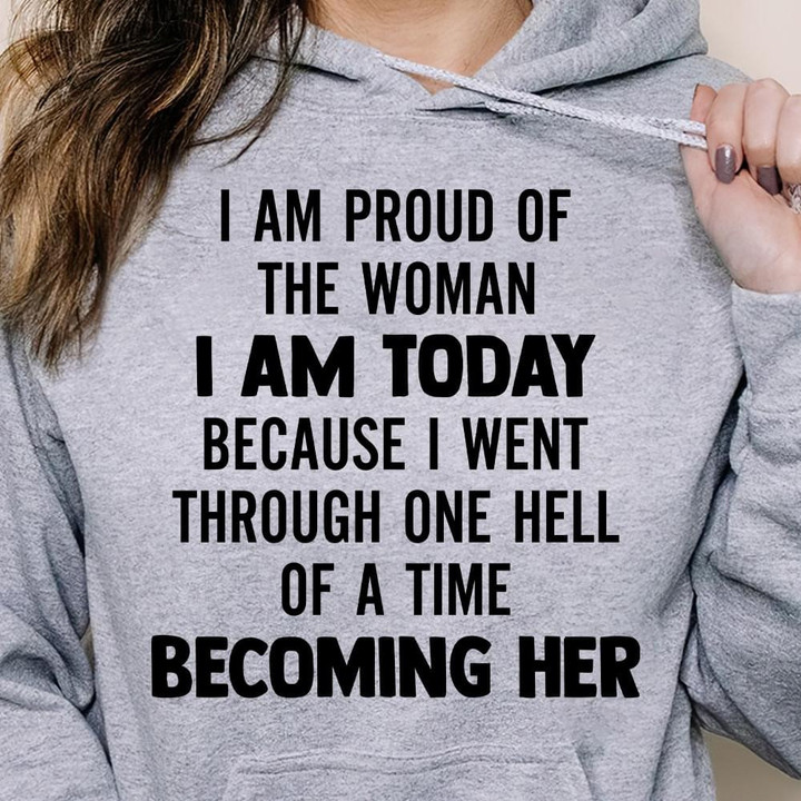 I Am Proud Of The Woman I Am Today Because I Went Through One Hell Of A Time Becoming Her Funny Hoodie Gift For Women