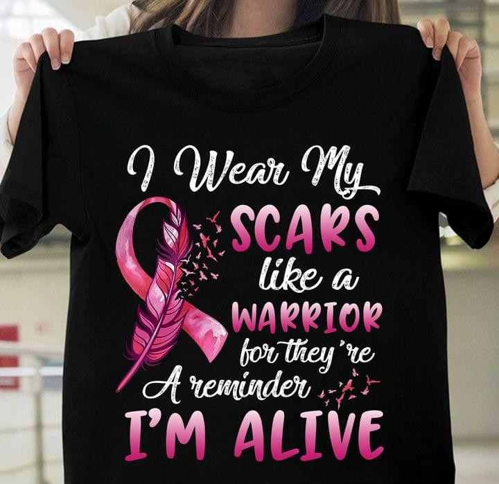 I Wear My Scars Like A Warrior For They're A Reminder I'm Alive Breast Cancer Prevention Tshirt Gift For Breast Cancer Fighter