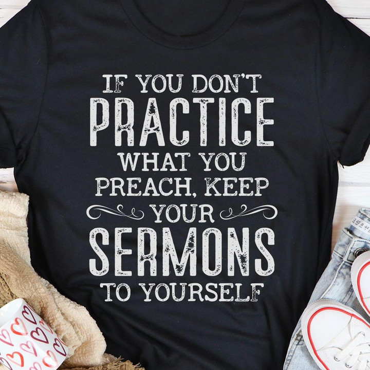 If You Dont Practice What You Preach Keep Your Sermons To Yourself Funny T-shirt Gift For Women