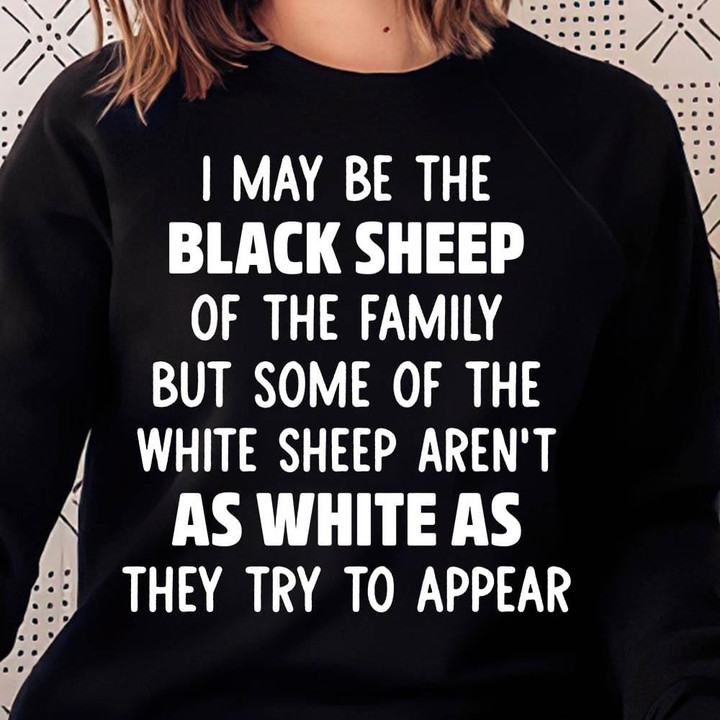 I May Be The Black Sheep Of The Family But Some Of The White Sheep Aren't As Whiite As They Try To Appear Funny Tshirt Gift For Her