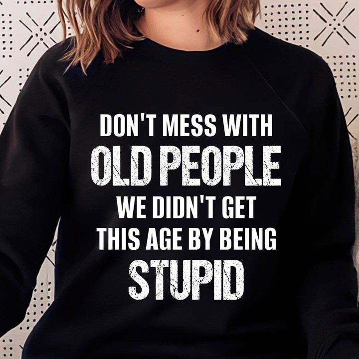 Dont Mess With Old People We Didnt Get This Age By Being Stupid Funny Sweater Gift For Women