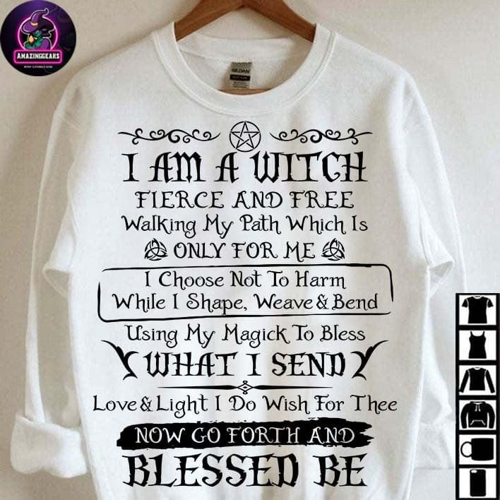 I Am A Witch Fierce And Free Only For Me What I Send Now Go Forth And Blessed Be Tshirt Gift For Witch Lovers