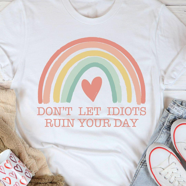 Painting Rainbow Don't Let Idiots Ruin Your Day Funny Sarcastic T-shirt Gift For Women