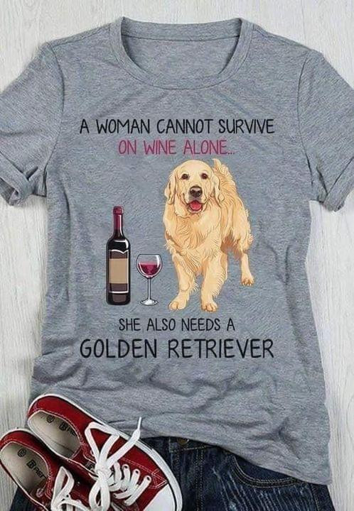 A Woman Cannot Survice On Wine Alone She Also Needs A Golden Retriever T-shirt Gift For Wine And Golden Retriever Lovers