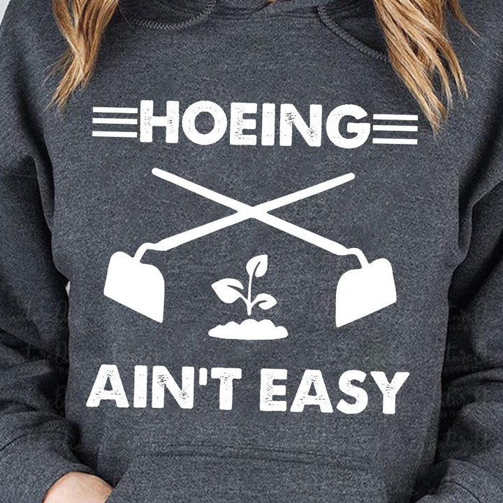 Hoeing Ain't Easy Planting Tshirt Gift For Gardening Lovers Plant Lovers Gardeners Farmers