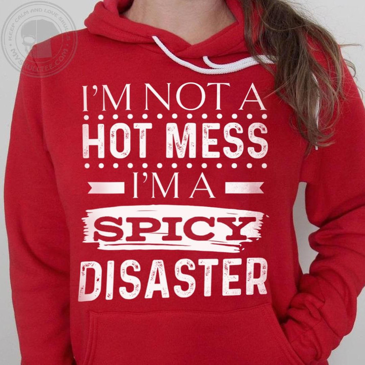 Im Not A Hot Mess Im A Spicy Disaster Funny Sarcastic Hoodie Gift For Women