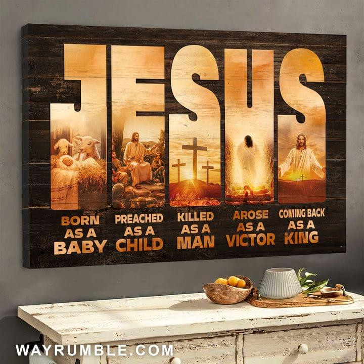 Jesus Born As A Child Preached As A Child Killed As A Man Coming Back As A King Poster Canvas Gift For Jesus Believers