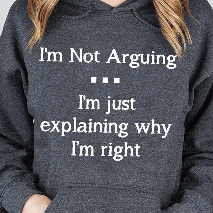 Im Not Arguing Im Just Explaining Why Im Right Classic T-Shirt Gift For Yourself
