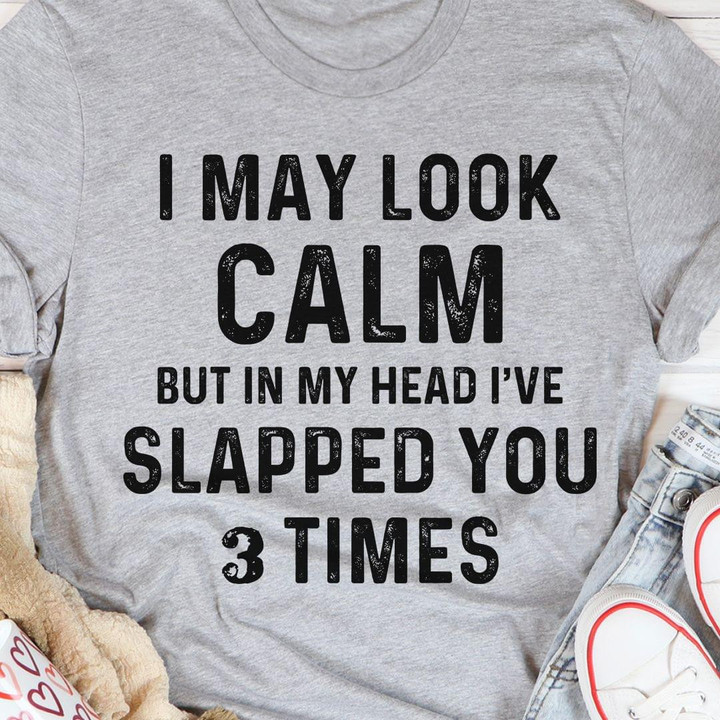 I My Look Calm But In My Head I Ve Slapped You 3 Times Classic T-Shirt Gift For Yourself