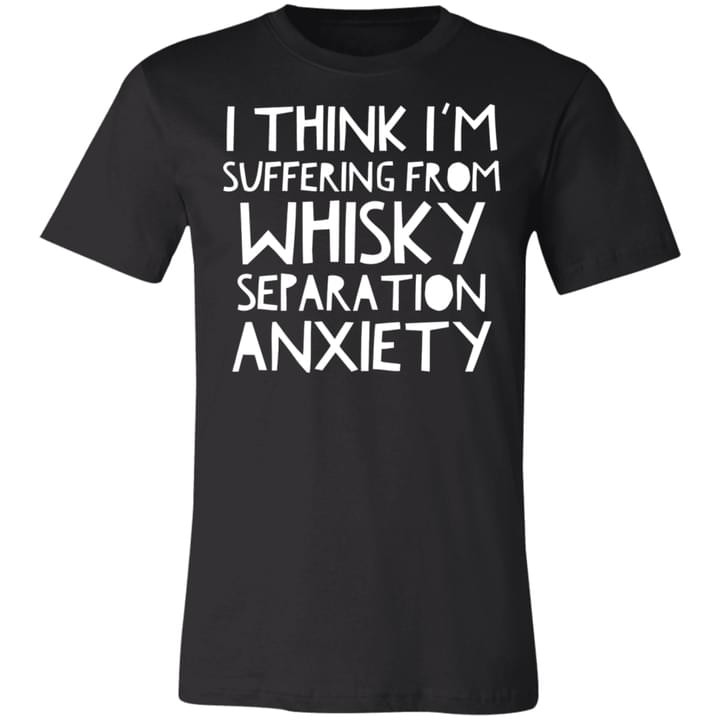 I Think Im Suffering From Whisky Separation Anxiety Funny Sarcastic T-shirt Gift For Women