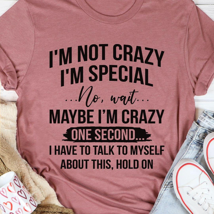 Im Not Crazy Im Special No Wait Maybe Im Crazy Funny Sarcastic T-shirt Gift For Women