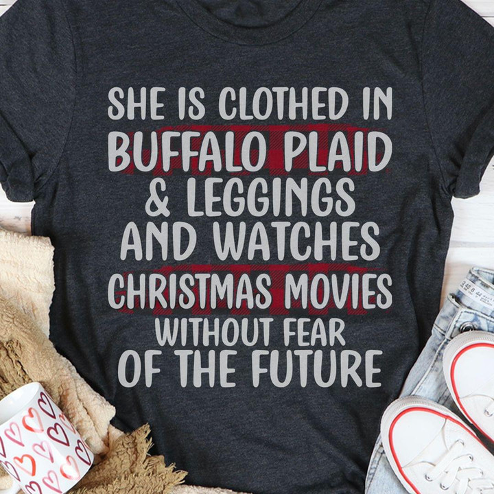 She Is Clothed In Buffalo Plaid & Leggings And Watches Christmas Movies Without Fear Funny T-shirt Gift For Merry Christmas