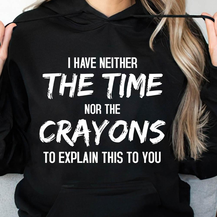 I Have Neither The Time Nor The Crayons To Explain This To You Hoodie Gift For Women