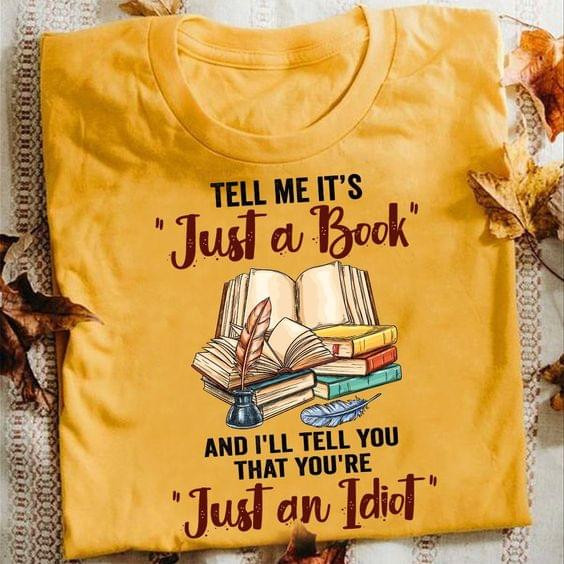 Tell Me It Is Just A Book And I Will Tell You That You Are Just An Idiot T-shirt Best Gift For Book Lovers