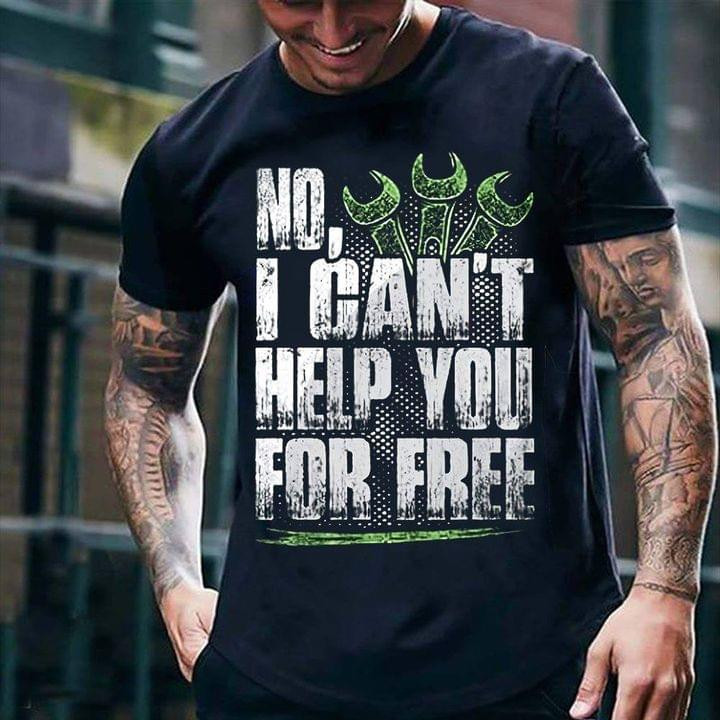 No I Can Not Help You For Free Show The Love For Job T-shirt Best Gift For Mechanic