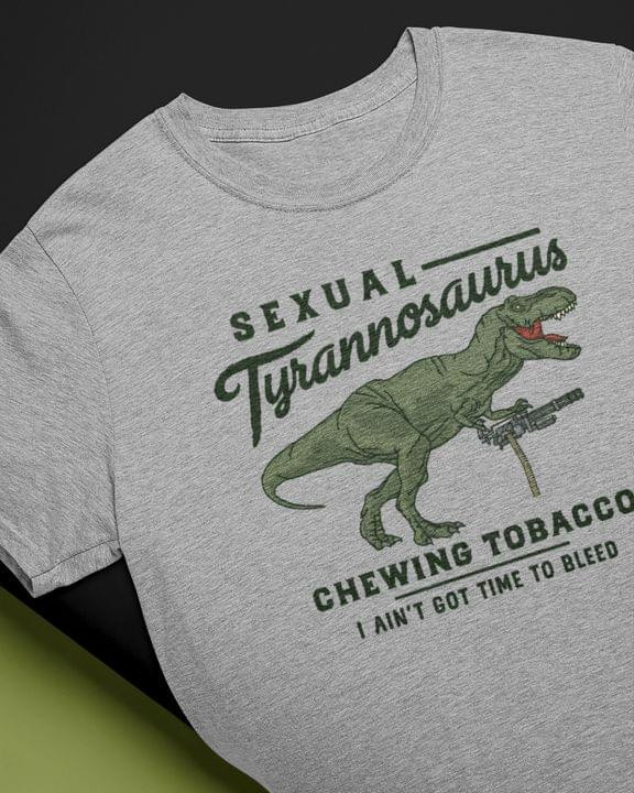 Sexual Tyrannosaurus Chewing Tobacco I Aint Got Time To Bleed T-shirt Best Gift For Dinosaur Lovers