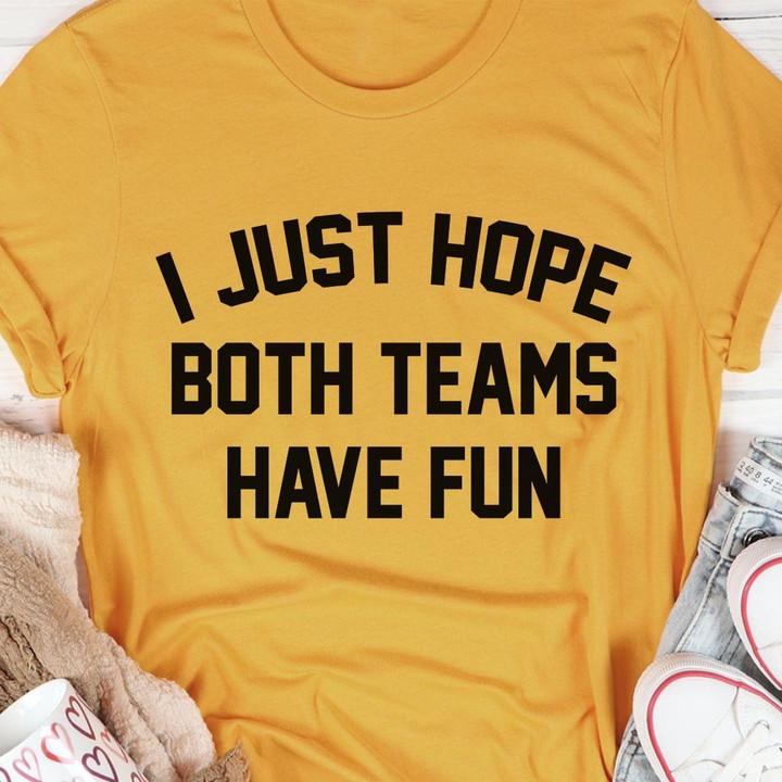 I Just Hope Both Teams Have Fun Funny Word Parody T-shirt Best Gift For Him For Her