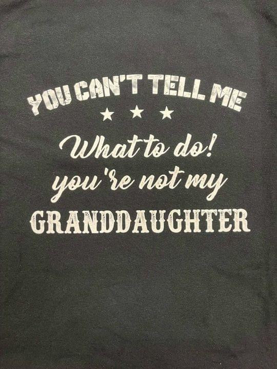 You Can Not Tell Me What To Do You Are Not My Granddaughter Classic T-Shirt Gift For Grandpa Grandma