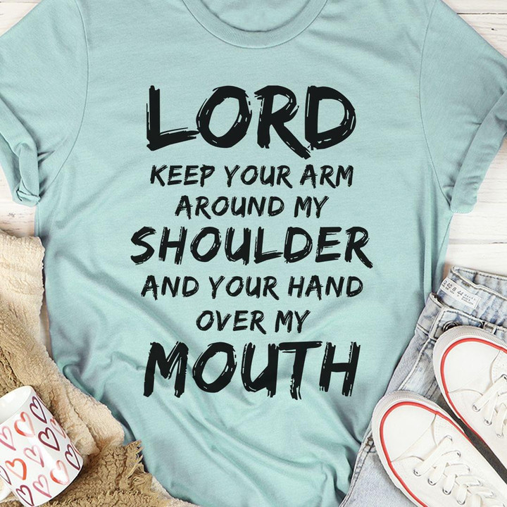 Lord Keep Your Arm Around My Shouder An Dyour Hand Over My Mouth Mouth T-shirt Best Gift For Jesus Lovers