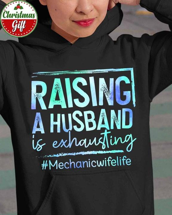 Raising A Husband Is Exhausting Mechanicwifelife T-shirt Best Gift For Husband Lovers