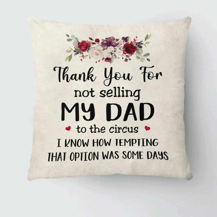 THANK YOU FOR NOT SELLING MY DAD TO THE CIRCUS - PILLOW - 207T0422