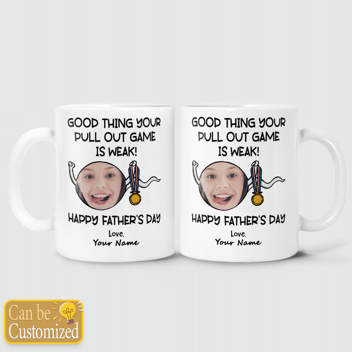 GOOD THING YOUR PULL OUT GAME IS WEAK - CUSTOMIZED MUG - 59T0622